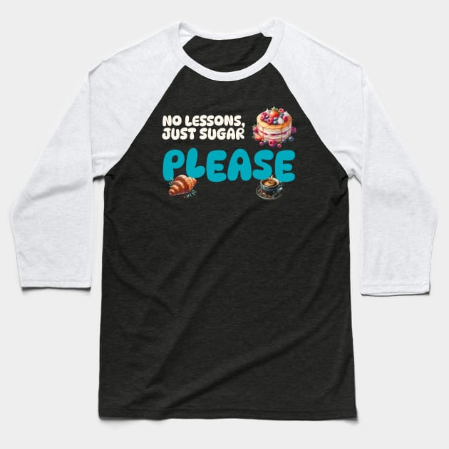 No Lessons, Just Sugar Please Baseball T-Shirt by CoffeeOrTee